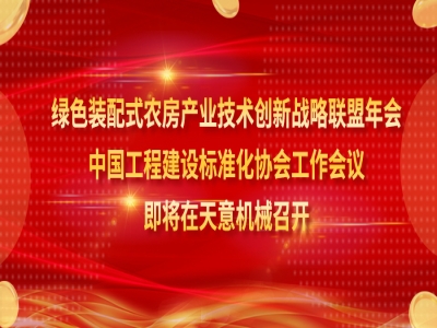 綠色裝配式農(nóng)房產(chǎn)業(yè)技術(shù)創(chuàng)新戰(zhàn)略聯(lián)盟年會(huì)、中國工程建設(shè)標(biāo)準(zhǔn)化協(xié)會(huì)工作會(huì)議即將在天意機(jī)械召開